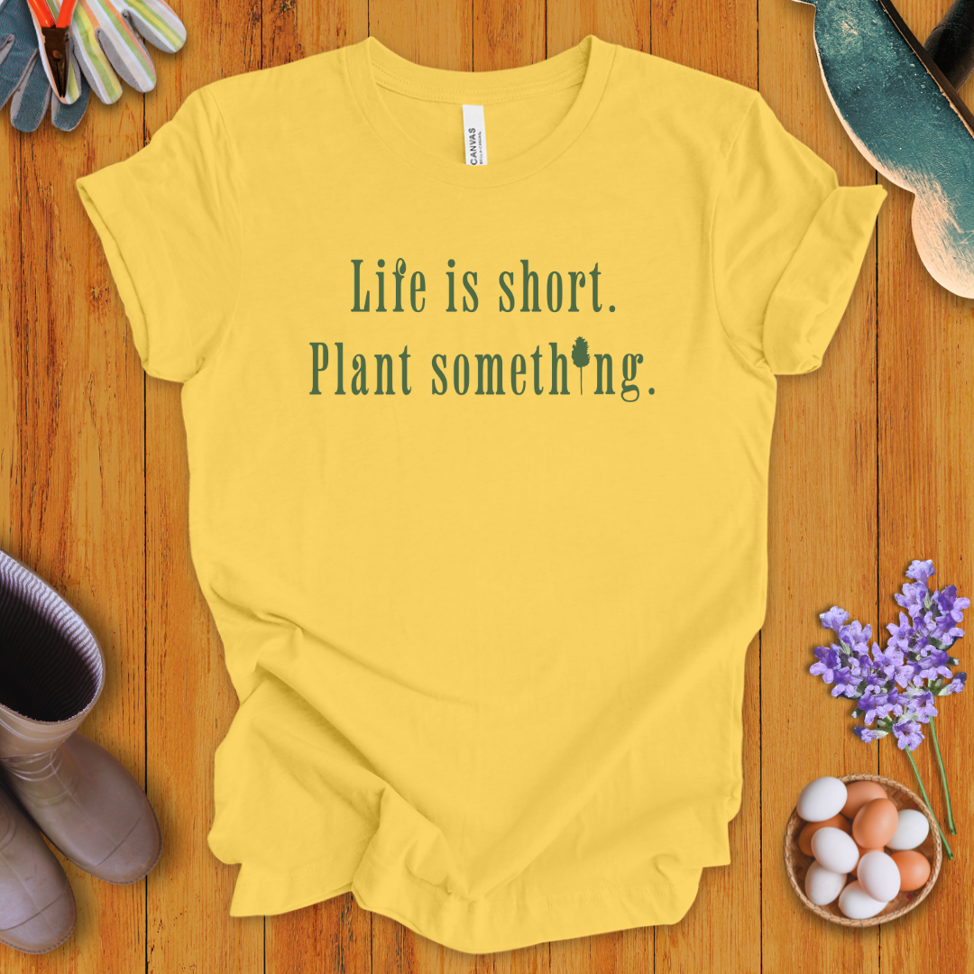 Life is Short Plant Something T-Shirt