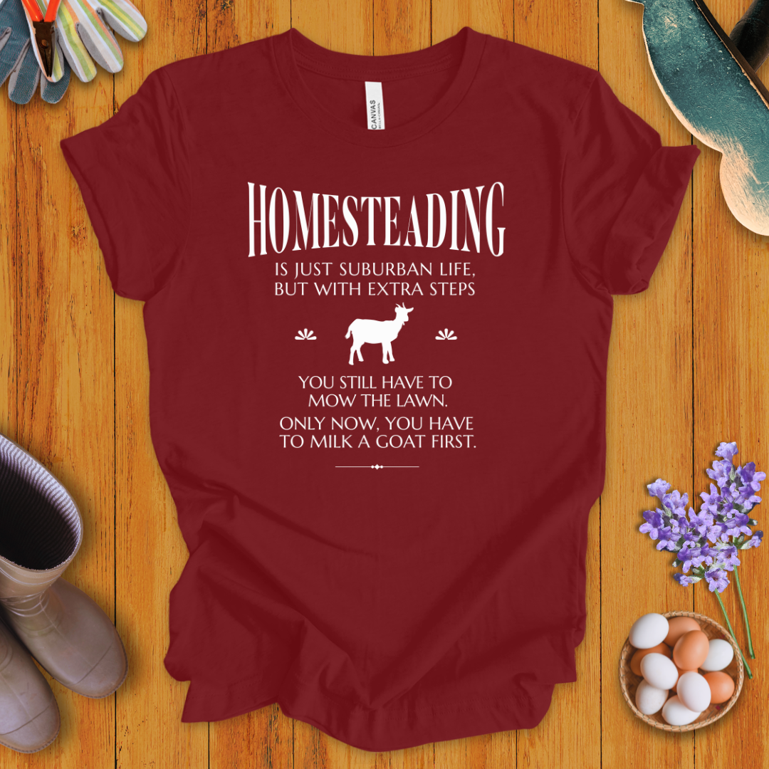 Homesteading Is Just Suburban Life, But With Extra Steps T-Shirt