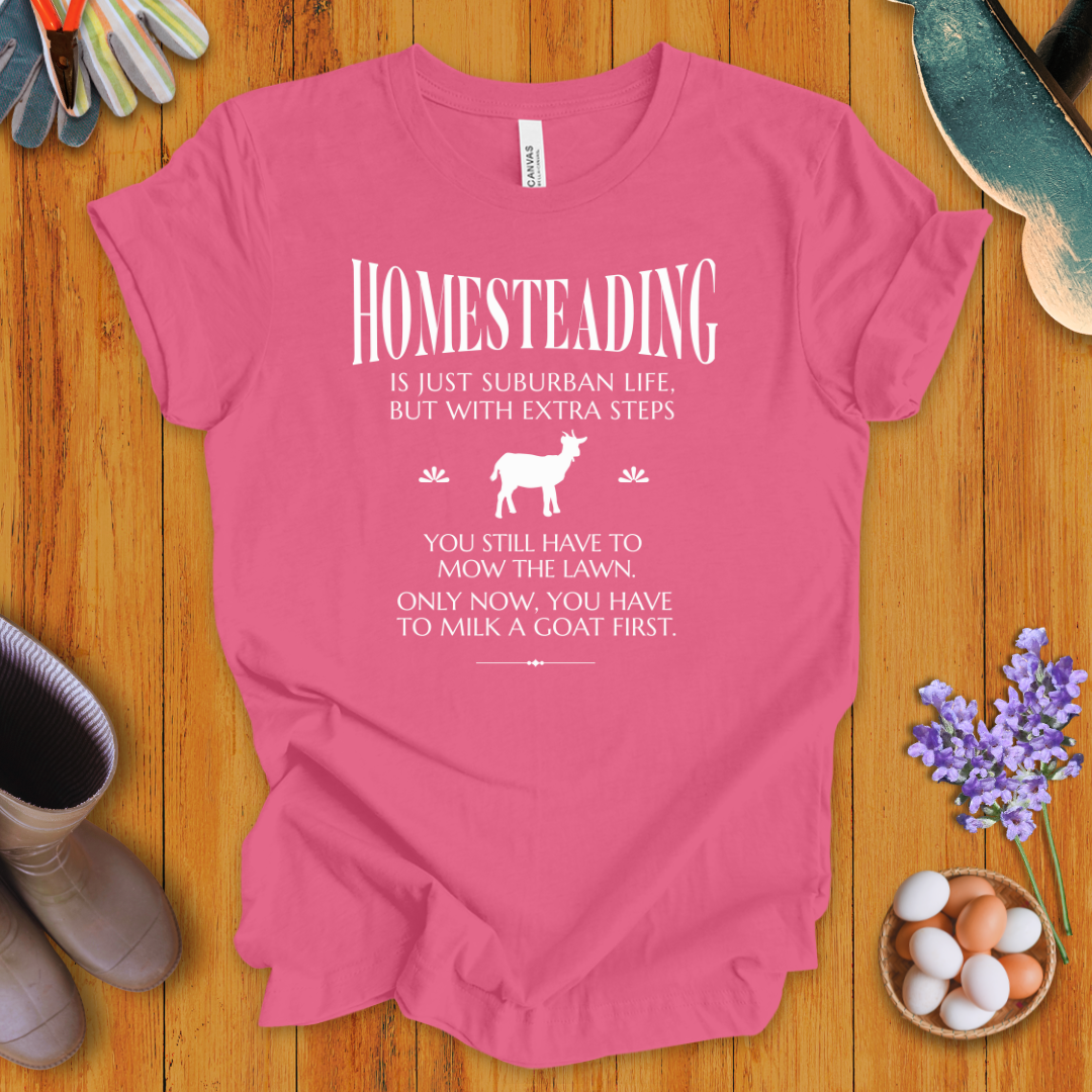 Homesteading Is Just Suburban Life, But With Extra Steps T-Shirt
