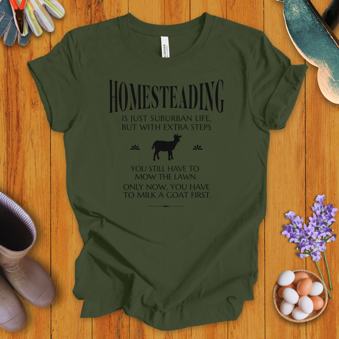Homesteading Is Just Suburban Life, But With Extra Steps T-Shirt