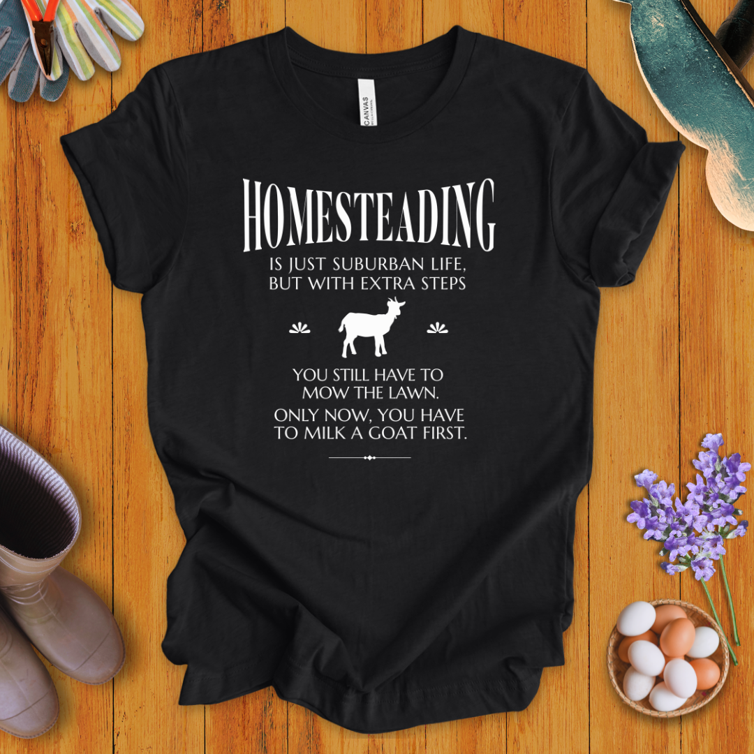 Homesteading Is Just Suburban Life, But With Extra Steps T-Shirt