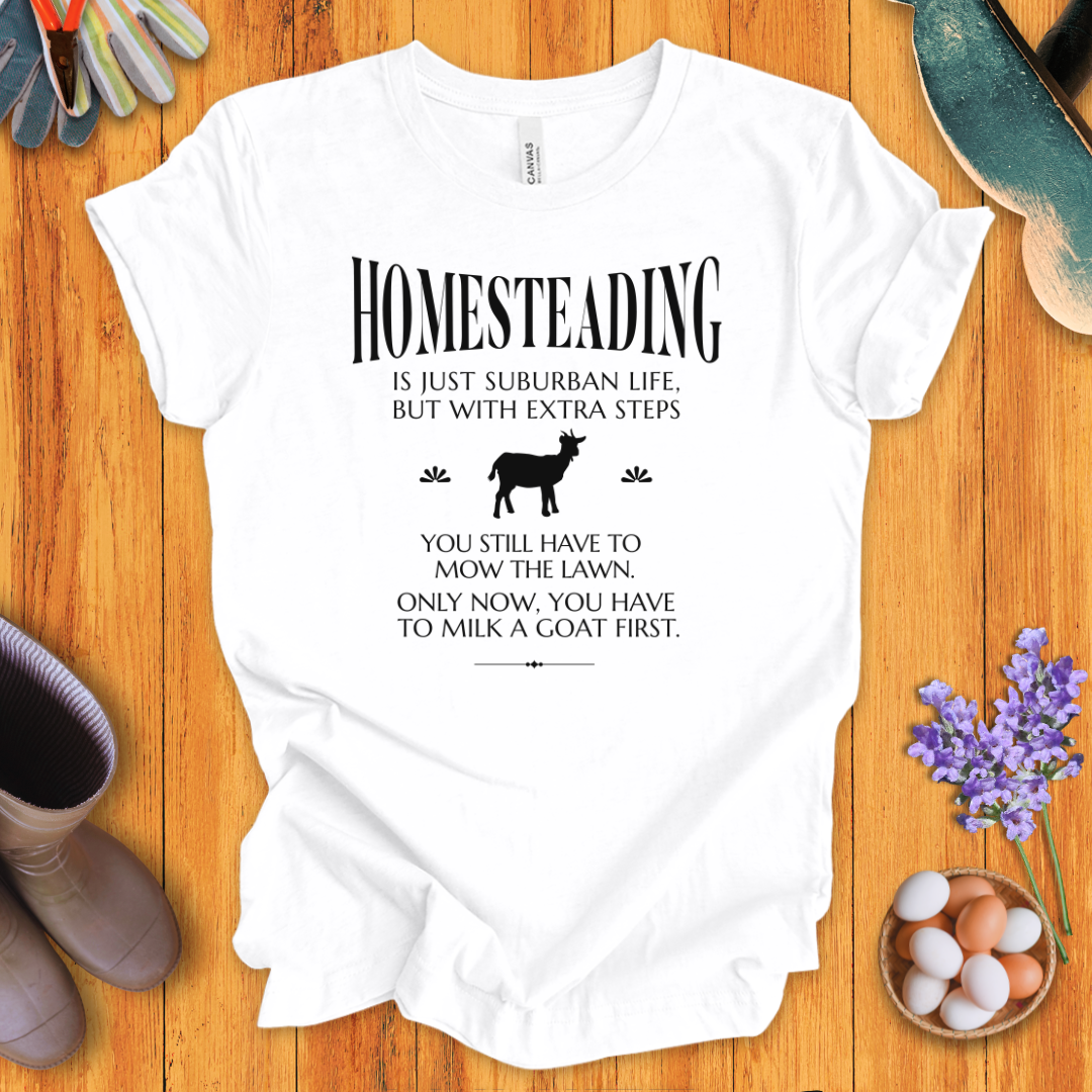 Homesteading Is Just Suburban Life, But With Extra Steps T-Shirt