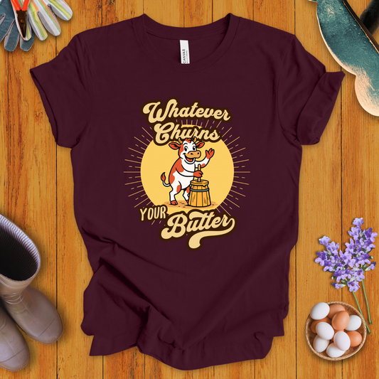 Whatever Churns Your Butter T-Shirt