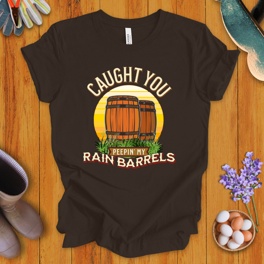 Caught You Peepin' My Rain Barrels T- Shirt