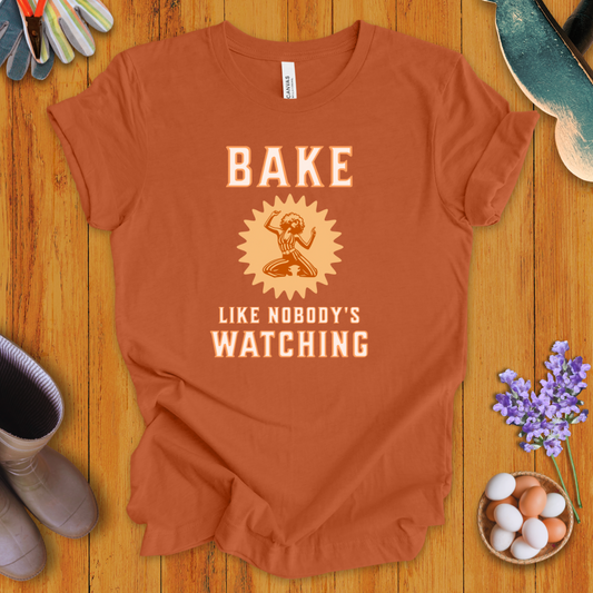Bake Like Nobody's Watching T-Shirt