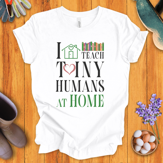 I Teach Tiny Humans At Home T-Shirt