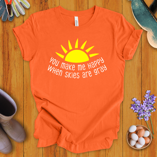 You Make Me Happy When Skies Are Gray T-Shirt