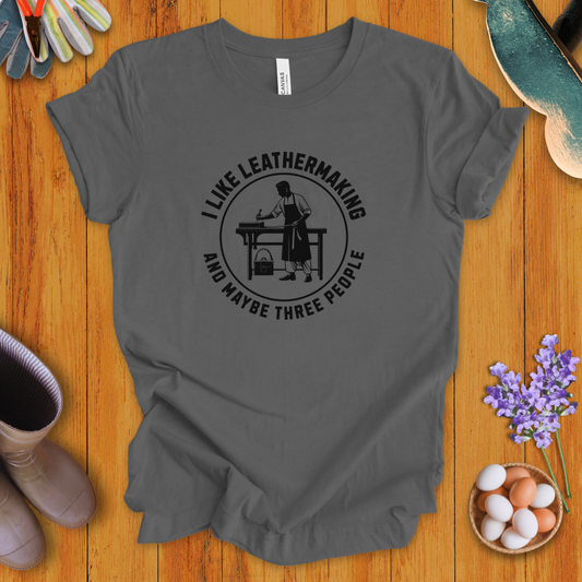 I Like Leathermaking and Maybe Three People T-Shirt