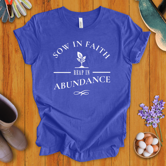 Sow In Faith, Reap In Abundance T-Shirt