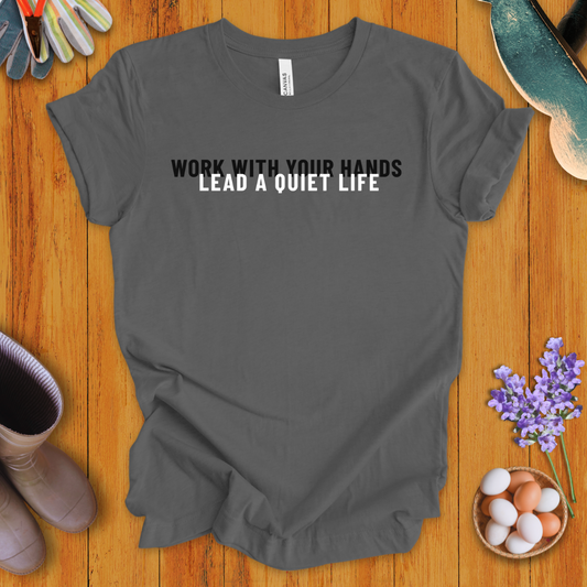 Work With Your Hands, Lead A Quiet Life T-Shirt