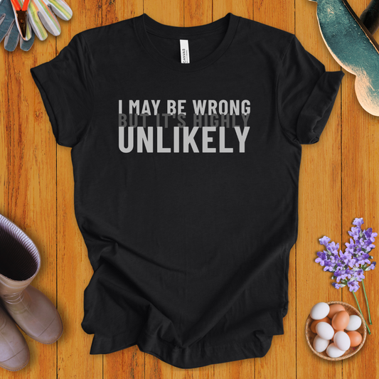 I May Be Wrong, But It's Highly Unlikely T-Shirt