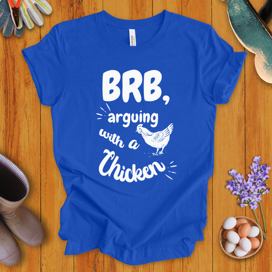 BRB - Arguing with a Chicken T-Shirt