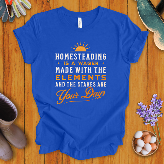 Homesteading Is a Wager Made With the Elements T-Shirt