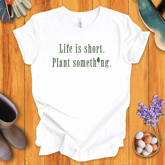 Life is Short Plant Something T-Shirt